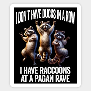 I Don't Have Ducks In A Row, I Have Raccoons At A Pagan Rave Sticker